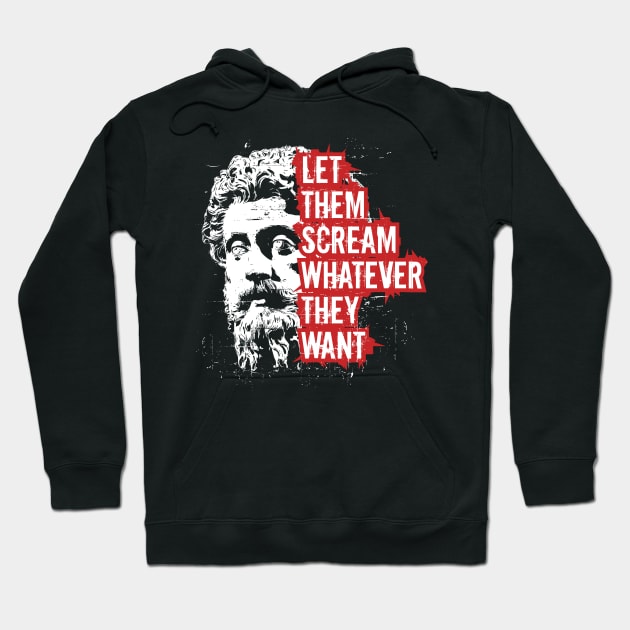 Let Them Scream Whatever They Want Stoicism Philosopher King Marcus Aurelius Quote Hoodie by zeno27